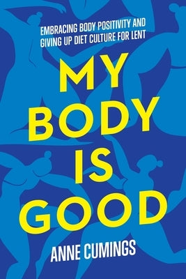 My Body Is Good: Giving Up Diet Culture and Embracing Body Positivity for Lent Paperback Upper Room Books