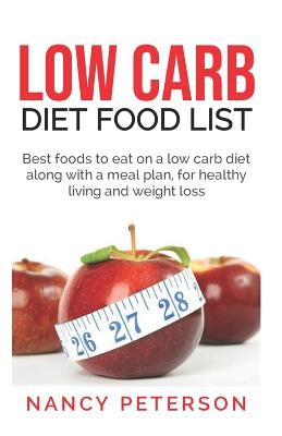 Low Carb Diet Food List: Best Foods to Eat on a Low Carb Diet Along with a Meal Plan, for Healthy Living and Weight Loss Paperback Independently Published