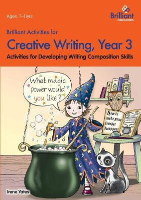 Brilliant Activities for Creative Writing, Year 3-Activities for Developing Writing Composition Skills by Yates, Irene