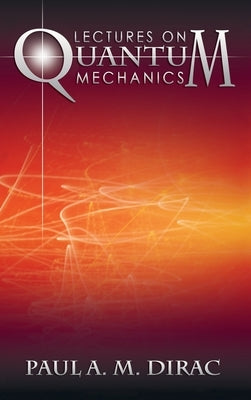 Lectures on Quantum Mechanics by Dirac, Paul A. M.