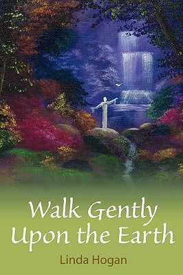 Walk Gently Upon the Earth by Hogan, Linda