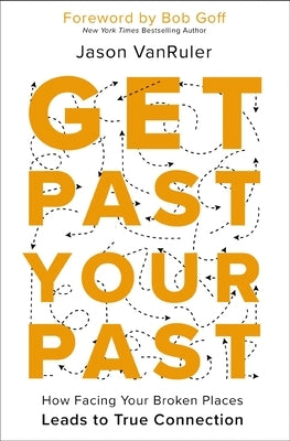 Get Past Your Past: How Facing Your Broken Places Leads to True Connection by Vanruler, Jason