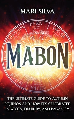 Mabon: The Ultimate Guide to Autumn Equinox and How It's Celebrated in Wicca, Druidry, and Paganism by Silva, Mari