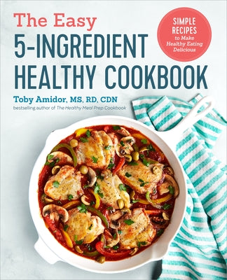 The Easy 5-Ingredient Healthy Cookbook: Simple Recipes to Make Healthy Eating Delicious by Amidor, Toby