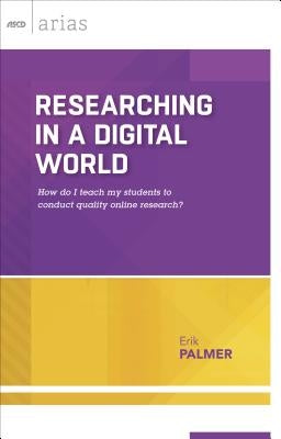 Researching in a Digital World: How Do I Teach My Students to Conduct Quality Online Research? (ASCD Arias) by Palmer, Erik