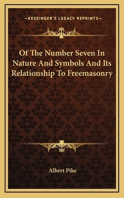 Of The Number Seven In Nature And Symbols And Its Relationship To Freemasonry by Pike, Albert