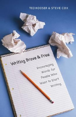Writing Brave and Free: Encouraging Words for People Who Want to Start Writing by Kooser, Ted