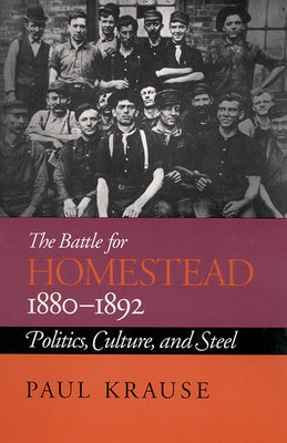 The Battle For Homestead, 1880-1892: Politics, Culture, and Steel Paperback University of Pittsburgh Press