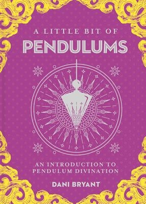 A Little Bit of Pendulums: An Introduction to Pendulum Divinationvolume 17 by Bryant, Dani