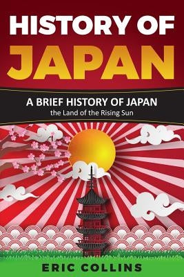 History of Japan: A Brief History of Japan - The Land of the Rising Sun Paperback Independently Published