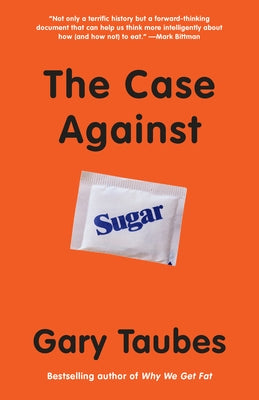 The Case Against Sugar by Taubes, Gary