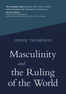 Masculinity and the Ruling of the World Paperback Denise Thompson