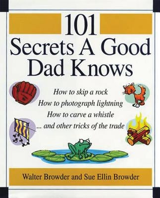 101 Secrets a Good Dad Knows by Browder, Walter