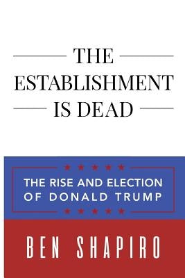 The Establishment Is Dead: The Rise and Election of Donald Trump Paperback Creators Publishing