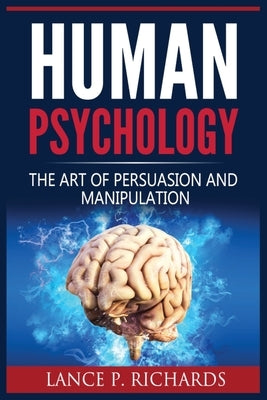 Human Psychology: The Art Of Persuasion And Manipulation by Richards
