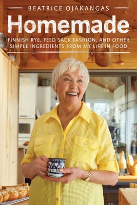 Homemade: Finnish Rye, Feed Sack Fashion, and Other Simple Ingredients from My Life in Food Paperback University of Minnesota Press