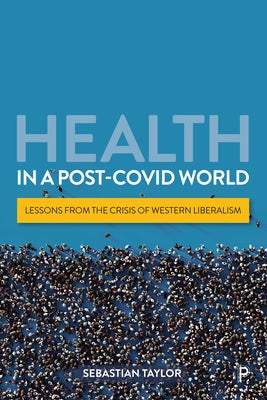 Health in a Post-Covid World: Lessons from the Crisis of Western Liberalism Paperback Policy Press