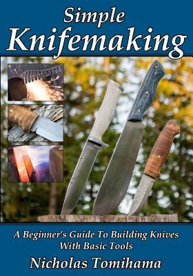Simple Knifemaking: A Beginner's Guide To Building Knives With Basic Tools Paperback Createspace Independent Publishing Platform