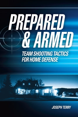 Prepared and Armed: Team Shooting Tactics for Home Defense by Terry, Joseph