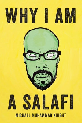 Why I Am a Salafi by Knight, Michael Muhammad