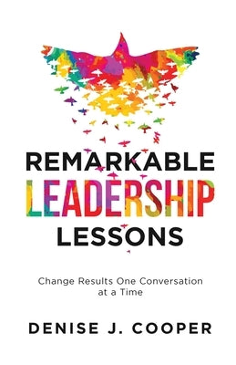 Remarkable Leadership Lessons: Change Results One Conversation at a Time Paperback Publish Your Purpose Press