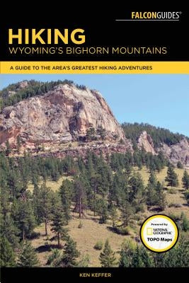 Hiking Wyoming's Bighorn Mountains: A Guide to the Area's Greatest Hiking Adventures by Keffer, Ken