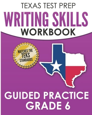 TEXAS TEST PREP Writing Skills Workbook Guided Practice Grade 6: Full Coverage of the TEKS Writing Standards Paperback Createspace Independent Publishing Platform