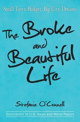 The Broke and Beautiful Life: Small Town Budget, Big City Dreams Paperback Coventry House Publishing