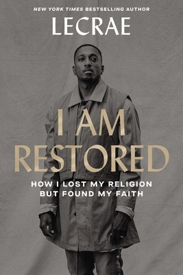 I Am Restored: How I Lost My Religion But Found My Faith by Moore, Lecrae