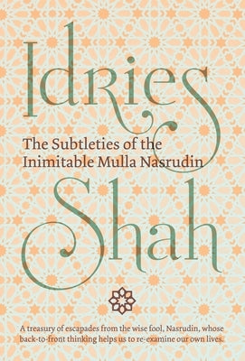 The Subtleties of the Inimitable Mulla Nasrudin by Shah, Idries