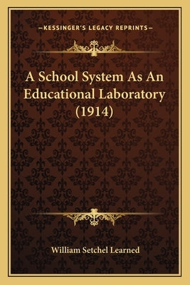 A School System As An Educational Laboratory (1914) by Learned, William Setchel