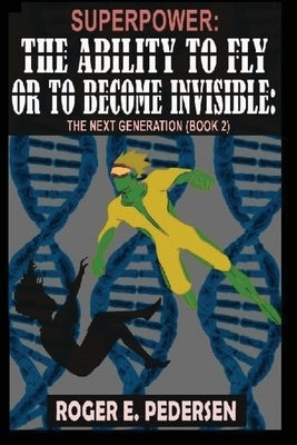 SuperPower: The Ability to Fly or to Become Invisible: The Next Generation (Book #2) by Pedersen, Roger E.