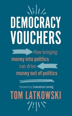 Democracy Vouchers: How bringing money into politics can drive money out of politics Paperback Democracy Policy Network Books