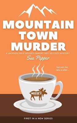 Mountain Town Murder: A Jackson Hole Moose's Bakery Not So Cozy Mystery Paperback Dimick Lane Press