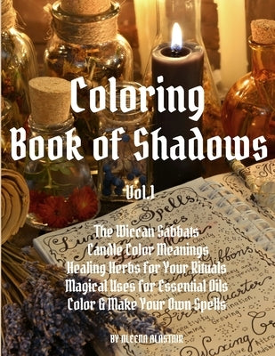 Coloring Book of Shadows: The Wiccan Sabbats, Candle Color Meanings, Healing Herbs for Your Rituals, Magical Uses for Essential Oils, Color & Ma by Alastair, Aleena