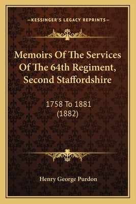 Memoirs Of The Services Of The 64th Regiment, Second Staffordshire: 1758 To 1881 (1882) Paperback Kessinger Publishing