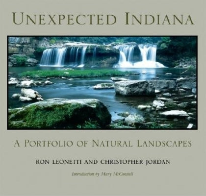 Unexpected Indiana: A Portfolio of Natural Landscapes by Leonetti, Ron