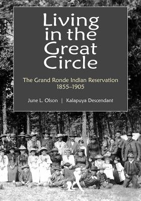 Living in the Great Circle: The Grand Ronde Indian Reservation 1855-1905 by Olson, June L.