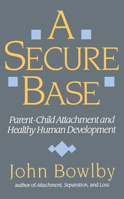Secure Base: Parent-Child Attachment and Healthy Human Development Paperback Basic Books