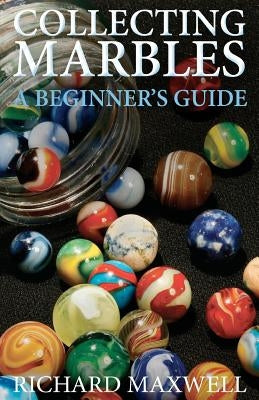 Collecting Marbles: A Beginner's Guide: Learn how to RECOGNIZE the Classic Marbles IDENTIFY the Nine Basic Marble Features PLAY the Old Ga Paperback Createspace Independent Publishing Platform