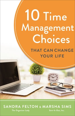 10 Time Management Choices That Can Change Your Life by Felton, Sandra