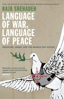 Language of War, Language of Peace: Palestine, Israel and the Search for Justice by Shehadeh, Raja