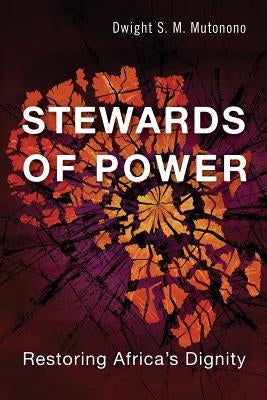 Stewards of Power: Restoring Africa's Dignity by Mutonono, Dwight