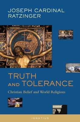 Truth and Tolerance: Christian Belief and World Religions Ignatius Press