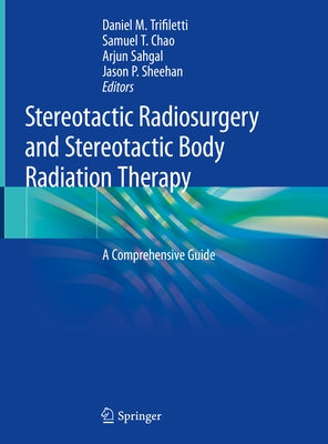 Stereotactic Radiosurgery and Stereotactic Body Radiation Therapy: A Comprehensive Guide by Trifiletti, Daniel M.