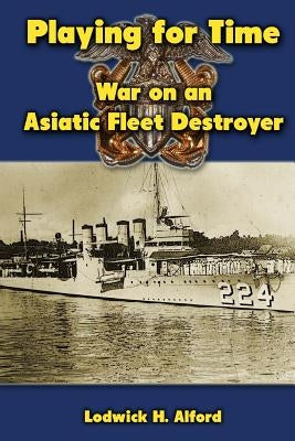 Playing for Time: War on an Asiatic Fleet Destroyer Paperback Createspace Independent Publishing Platform