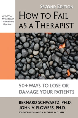How to Fail as a Therapist: 50+ Ways to Lose or Damage Your Patients by Schwartz, Bernard