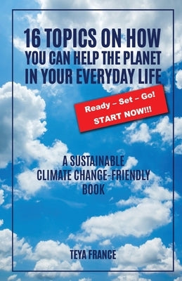 16 Topics On How You Can Help The Planet In Your Everyday Life by France, Teya