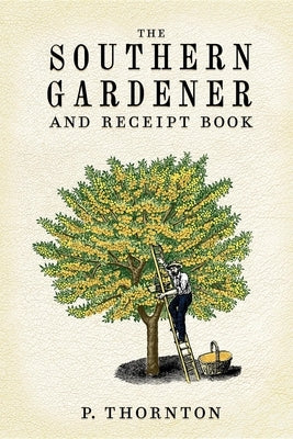 Southern Gardener and Receipt Book: Containing Directions for Gardening Paperback Applewood Books