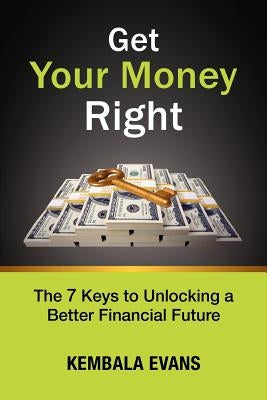 Get Your Money Right: The 7 Keys to Unlocking a Better Financial Future Paperback Kp Evans Financial
